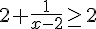 2+\frac{1}{x-2}\geq\,2