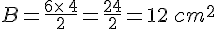 B=\frac{6\times  \,4}{2}=\frac{24}{2}=12\,cm^2