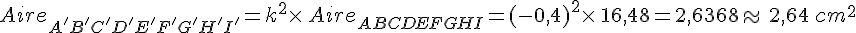 Aire_{A'B'C'D'E'F'G'H'I'}=k^2\times  \,Aire_{ABCDEFGHI}=(-0,4)^2\times  \,16,48=2,6368\approx\,2,64\,cm^2