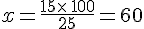 x=\frac{15\times  \,100}{25}=60