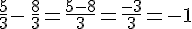 \frac{5}{3}-\,\frac{8}{3}=\frac{5-8}{3}=\frac{-3}{3}=-1