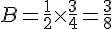 B=\frac{1}{2}\times  \frac{3}{4}=\frac{3}{8}
