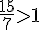\frac{15}{7}\gt1