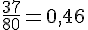 \frac{37}{80}=0,46