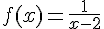 f(x)=\frac{1}{x-2}