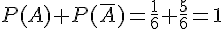 P(A)+P(\overline{A})=\frac{1}{6}+\frac{5}{6}=1
