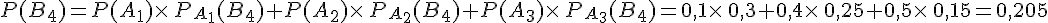 P(B_4)=P(A_1)\times  \,P_{A_1}(B_4)+P(A_2)\times  \,P_{A_2}(B_4)+P(A_3)\times  \,P_{A_3}(B_4)=0,1\times  \,0,3+0,4\times  \,0,25+0,5\times  \,0,15=0,205