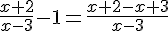 \frac{x+2}{x-3}-1=\frac{x+2-x+3}{x-3}