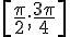 [\frac{\pi}{2};\frac{3\pi}{4}]