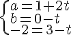 \begin{cases}a=1+2t\b=0-t\-2=3-t\end{cases}