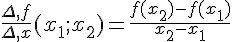 \frac{\Delta,f}{\Delta,x}(x_1;x_2)=\frac{f(x_2)-f(x_1)}{x_2-x_1}