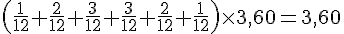 \left(\frac{1}{12}+\frac{2}{12}+\frac{3}{12}+\frac{3}{12}+\frac{2}{12}+\frac{1}{12}\right)\times3,60=3,60