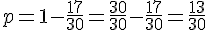 p=1-\frac{17}{30}=\frac{30}{30}-\frac{17}{30}=\frac{13}{30}