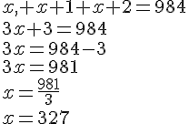 x,+x+1+x+2=984\\3x+3=984\\3x=984-3\\3x=981\\x=\frac{981}{3}\\x=327