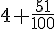 4+\frac{51}{100}