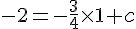 -2=-\frac{3}{4}\times  1+c