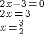 2x-3=0\\2x=3\\x=\frac{3}{2}