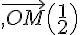 \vec{,OM}\binom\,{1}{2}