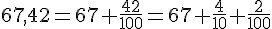 67,42=67+\frac{42}{100}=67+\frac{4}{10}+\frac{2}{100}