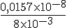 \frac{0,0157\times  10^{-8}}{8\times  10^{-3}}