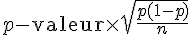p-\text{valeur}\times  \sqrt{\frac{p(1-p)}{n}}