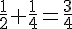 \frac{1}{2}+\frac{1}{4}=\frac{3}{4}