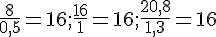 \frac{8}{0,5}=16;\frac{16}{1}=16;\frac{20,8}{1,3}=16