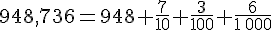 948,736=948+\frac{7}{10}+\frac{3}{100}+\frac{6}{1\,000}