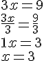 3x=9\\\frac{3x}{3}=\frac{9}{3}\\1x=3\\x=3