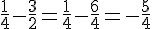 \frac{1}{4}-\frac{3}{2}=\frac{1}{4}-\frac{6}{4}=-\frac{5}{4}