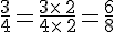 \frac{3}{4}=\frac{3\times  \,2}{4\times  \,2}=\frac{6}{8}