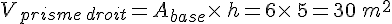 V_{prisme\,droit}=A_{base}\times  \,h=6\times  \,5=30\,m^2