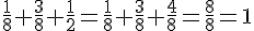 \frac{1}{8}+\frac{3}{8}+\frac{1}{2}=\frac{1}{8}+\frac{3}{8}+\frac{4}{8}=\frac{8}{8}=1
