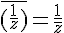 \overline{(\frac{1}{z})}=\frac{1}{\overline{z}}