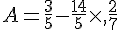 A=\frac{3}{5}-\frac{14}{5}\times  ,\frac{2}{7}