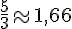 \frac{5}{3}\approx1,66