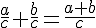 \frac{a}{c}+\frac{b}{c}=\frac{a+b}{c}