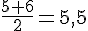 \frac{5+6}{2}=5,5