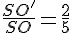 \frac{SO'}{SO}=\frac{2}{5}