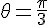\theta=\frac{\pi}{3}