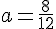 a=\frac{8}{12}