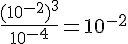\frac{(10^{-2})^3}{10^{-4}}=10^{-2}