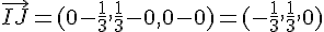 \vec{IJ}=(0-\frac{1}{3},\frac{1}{3}-0,0-0)=(-\frac{1}{3},\frac{1}{3},0)