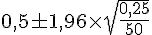 0,5\pm1,96\times  \sqrt{\frac{0,25}{50}}