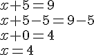 x+5=9\\x+5-5=9-5\\x+0=4\\x=4