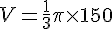 V=\frac{1}{3}\pi\times  150