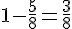 1-\frac{5}{8}=\frac{3}{8}
