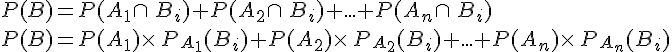 P(B)=P(A_1\cap\,B_i)+P(A_2\cap\,B_i)+...+P(A_n\cap\,B_i)\,\\P(B)=P(A_1)\times  \,P_{A_1}(B_i)+P(A_2)\times  \,P_{A_2}(B_i)+...+P(A_n)\times  \,P_{A_n}(B_i)