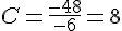 C=\frac{-48}{-6}=8