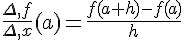 \frac{\Delta,f}{\Delta,x}(a)=\frac{f(a+h)-f(a)}{h}